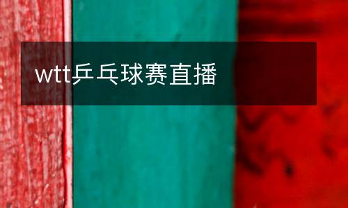 wtt乒乓球賽直播
